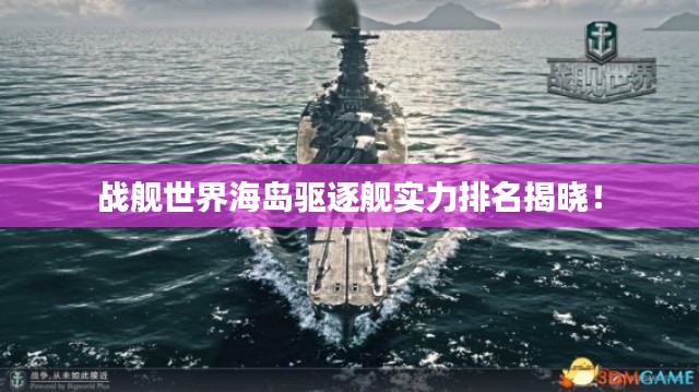 战舰世界海岛驱逐舰实力排名揭晓！