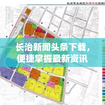 长治新闻头条下载，便捷掌握最新资讯，一手资讯尽在掌握
