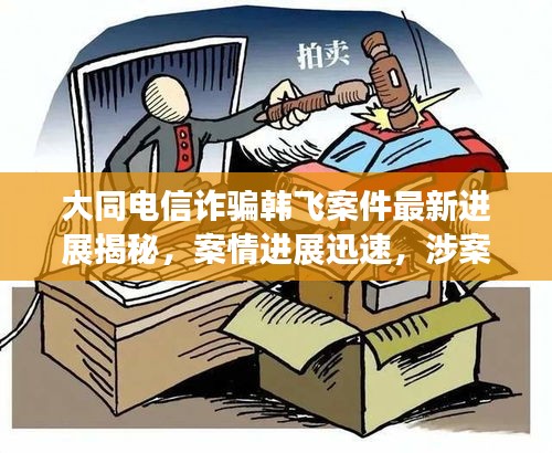 大同电信诈骗韩飞案件最新进展揭秘，案情进展迅速，涉案人员悉数落网
