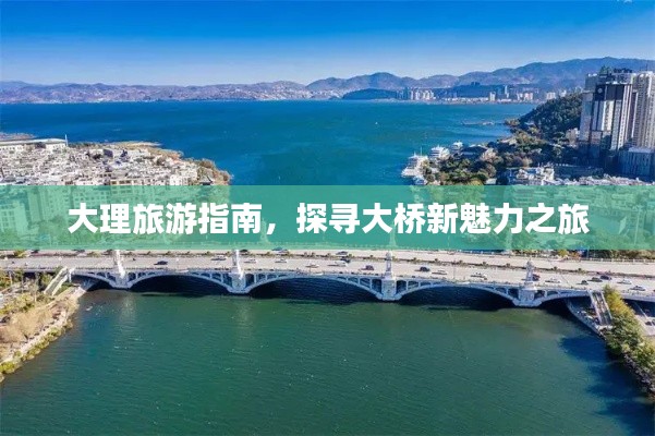 大理旅游指南，探寻大桥新魅力之旅
