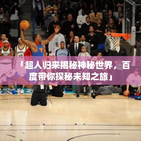 「超人归来揭秘神秘世界，百度带你探秘未知之旅」