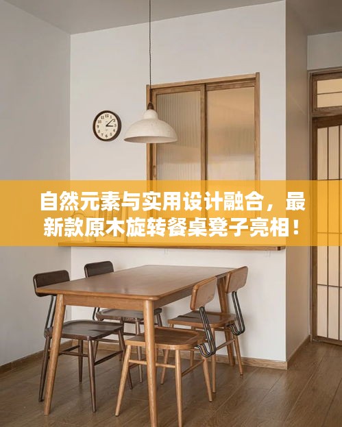 自然元素与实用设计融合，最新款原木旋转餐桌凳子亮相！