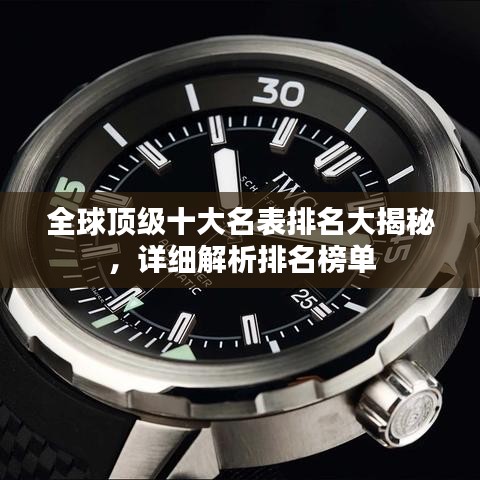 全球顶级十大名表排名大揭秘，详细解析排名榜单