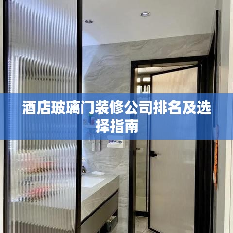 酒店玻璃门装修公司排名及选择指南