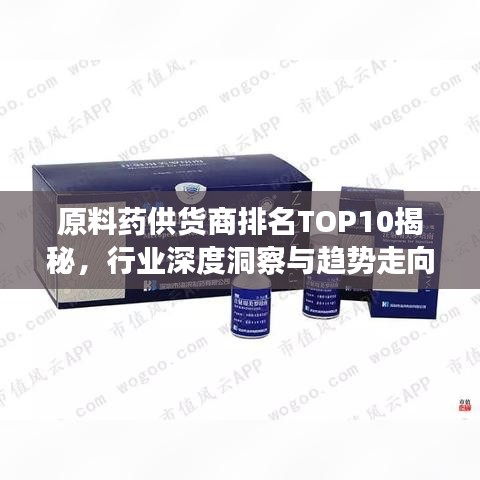 原料药供货商排名TOP10揭秘，行业深度洞察与趋势走向分析