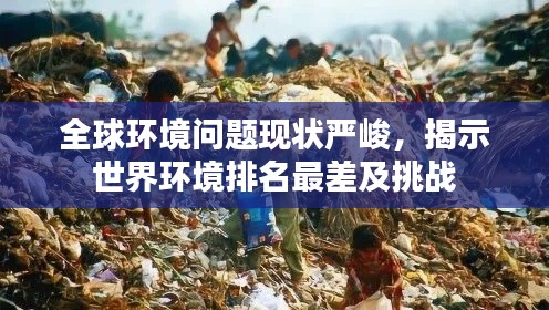 全球环境问题现状严峻，揭示世界环境排名最差及挑战