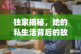 独家揭秘，她的私生活背后的故事，全网热议热议热议！