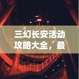 三幻长安活动攻略大全，最新指南助你轻松玩转！