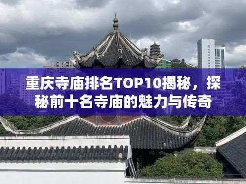 重庆寺庙排名TOP10揭秘，探秘前十名寺庙的魅力与传奇