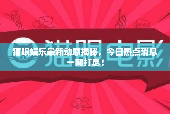 猫眼娱乐最新动态揭秘，今日热点消息一网打尽！