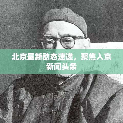 北京最新动态速递，聚焦入京新闻头条