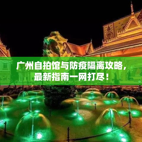 广州自拍馆与防疫隔离攻略，最新指南一网打尽！