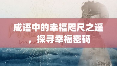 成语中的幸福咫尺之遥，探寻幸福密码