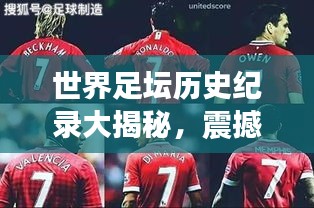 世界足坛历史纪录大揭秘，震撼排名，一网打尽！