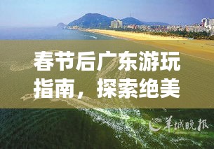 春节后广东游玩指南，探索绝美景点，畅游广东风光