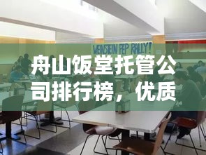 舟山饭堂托管公司排行榜，优质餐饮服务的领航者，你不可不知！