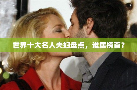 世界十大名人夫妇盘点，谁居榜首？