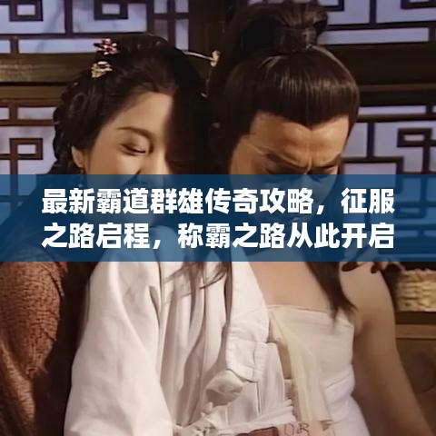 最新霸道群雄传奇攻略，征服之路启程，称霸之路从此开启！