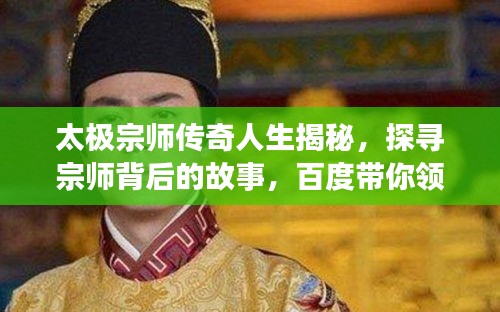 太极宗师传奇人生揭秘，探寻宗师背后的故事，百度带你领略传奇风采