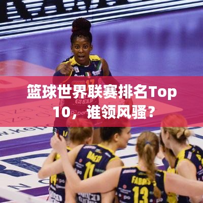 篮球世界联赛排名Top 10，谁领风骚？