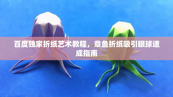 百度独家折纸艺术教程，章鱼折纸吸引眼球速成指南