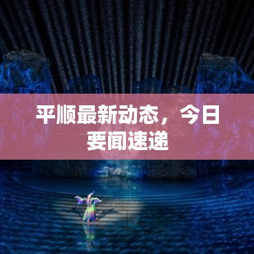平顺最新动态，今日要闻速递