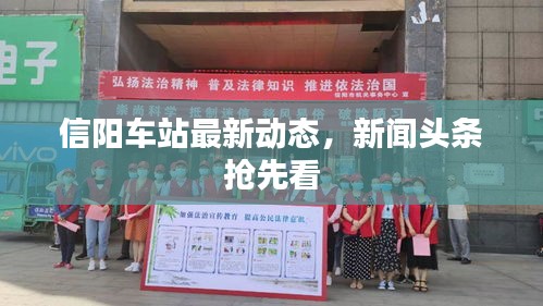 信阳车站最新动态，新闻头条抢先看