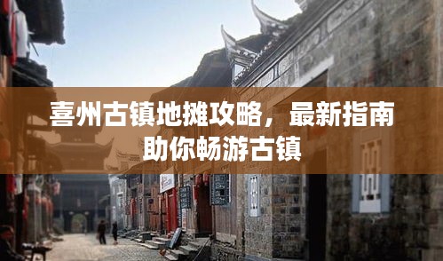 喜州古镇地摊攻略，最新指南助你畅游古镇