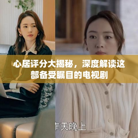 心居评分大揭秘，深度解读这部备受瞩目的电视剧
