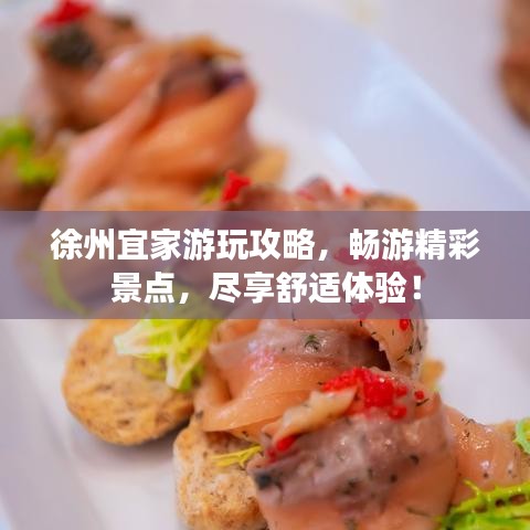徐州宜家游玩攻略，畅游精彩景点，尽享舒适体验！