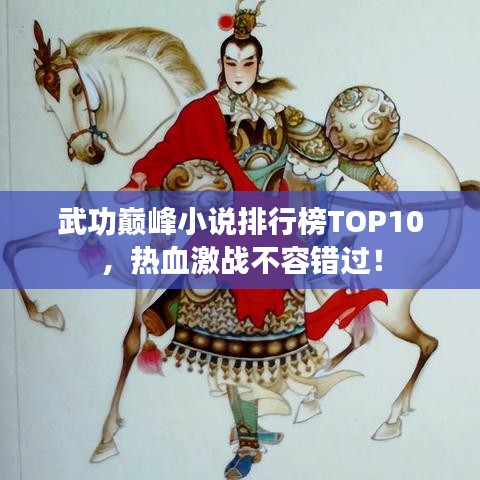 武功巅峰小说排行榜TOP10，热血激战不容错过！