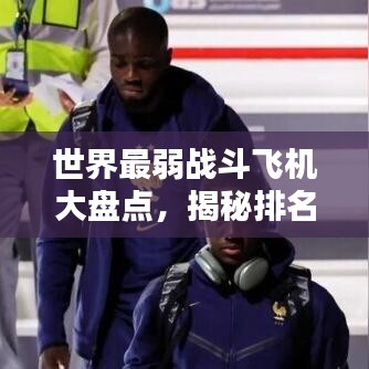 世界最弱战斗飞机大盘点，揭秘排名榜单！