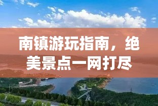南镇游玩指南，绝美景点一网打尽！