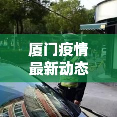厦门疫情最新动态，疫情新闻头条速递