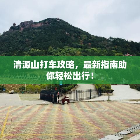 清源山打车攻略，最新指南助你轻松出行！