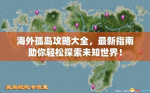 海外孤岛攻略大全，最新指南助你轻松探索未知世界！