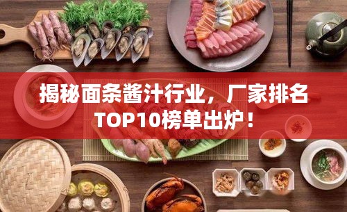 揭秘面条酱汁行业，厂家排名TOP10榜单出炉！