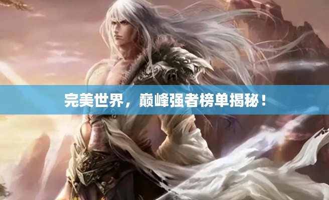 完美世界，巅峰强者榜单揭秘！