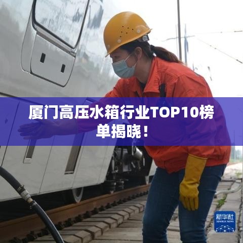 厦门高压水箱行业TOP10榜单揭晓！