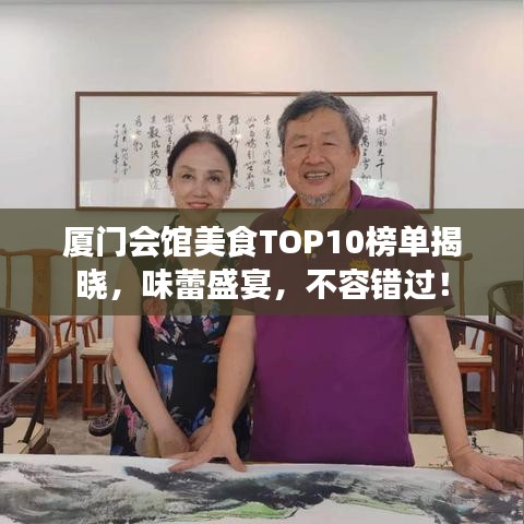 厦门会馆美食TOP10榜单揭晓，味蕾盛宴，不容错过！