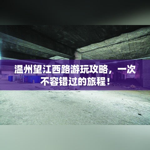 温州望江西路游玩攻略，一次不容错过的旅程！