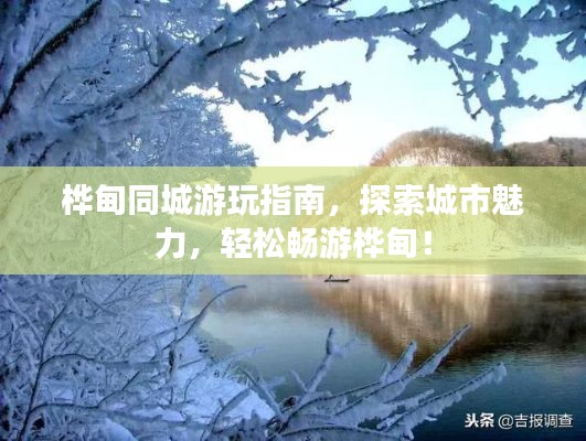 桦甸同城游玩指南，探索城市魅力，轻松畅游桦甸！