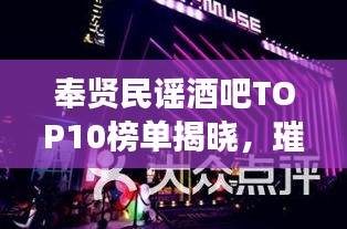奉贤民谣酒吧TOP10榜单揭晓，璀璨明珠点亮城市夜生活！