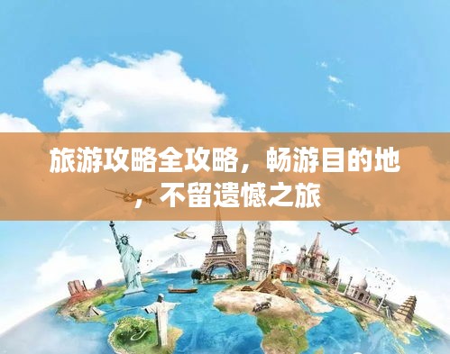 旅游攻略全攻略，畅游目的地，不留遗憾之旅