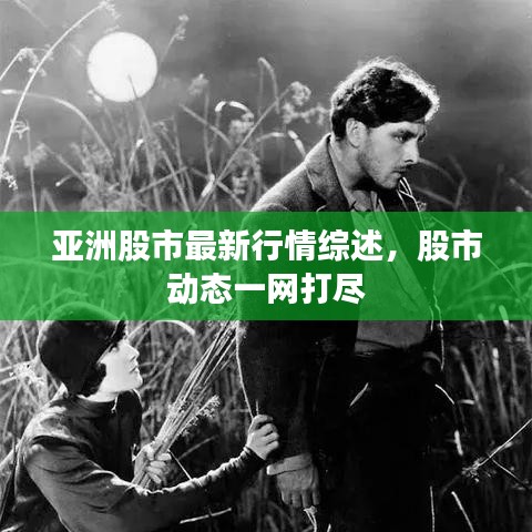 亚洲股市最新行情综述，股市动态一网打尽