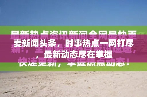 麦新闻头条，时事热点一网打尽，最新动态尽在掌握