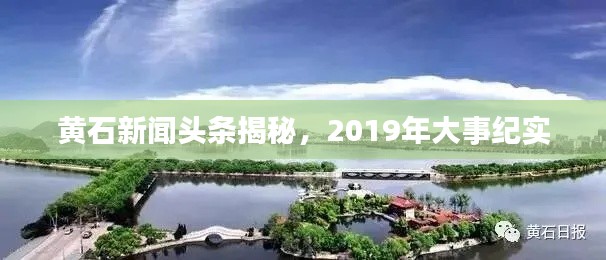 黄石新闻头条揭秘，2019年大事纪实