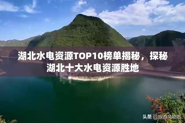 湖北水电资源TOP10榜单揭秘，探秘湖北十大水电资源胜地