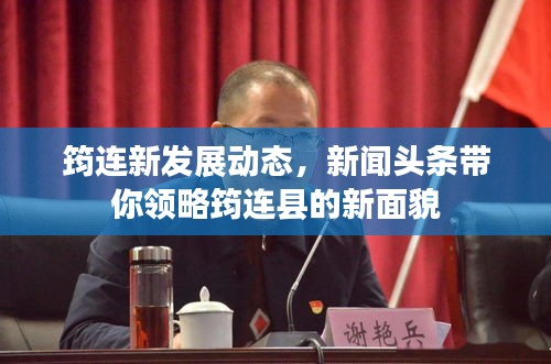 筠连新发展动态，新闻头条带你领略筠连县的新面貌