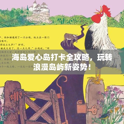 海岛爱心岛打卡全攻略，玩转浪漫岛屿新姿势！